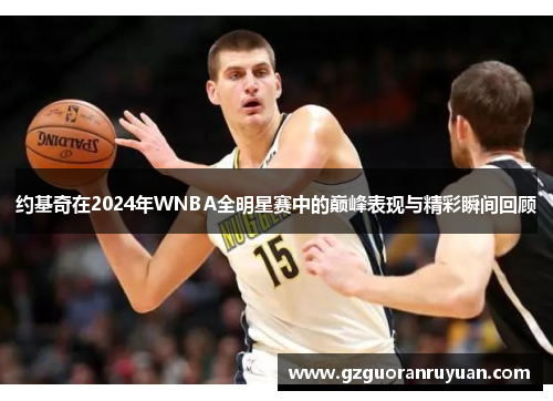 约基奇在2024年WNBA全明星赛中的巅峰表现与精彩瞬间回顾